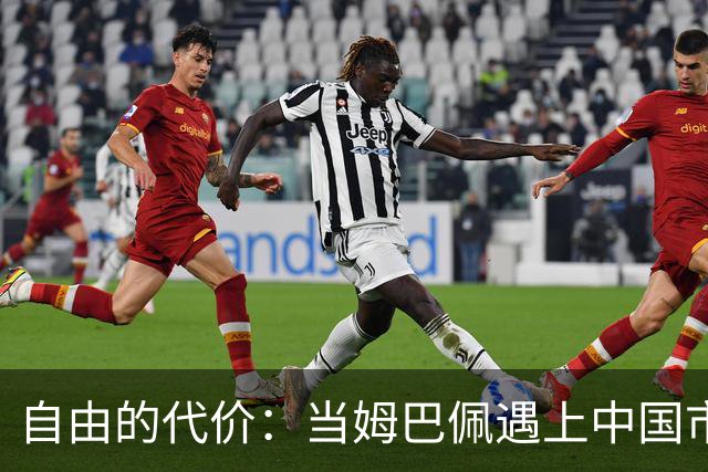 自由的代价：当姆巴佩遇上中国市场的“冷风